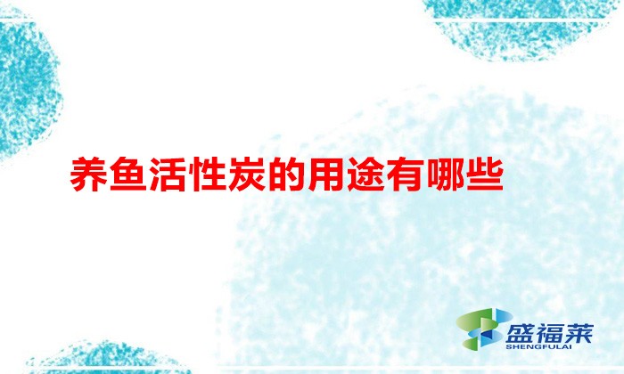 養(yǎng)魚活性炭的用途有哪些（養(yǎng)魚用活性炭的好處）