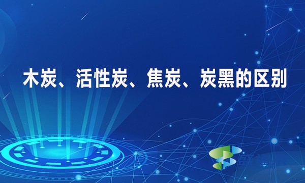 木炭、活性炭、焦炭、炭黑的區(qū)別