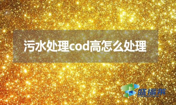 污水處理cod高怎么處理？